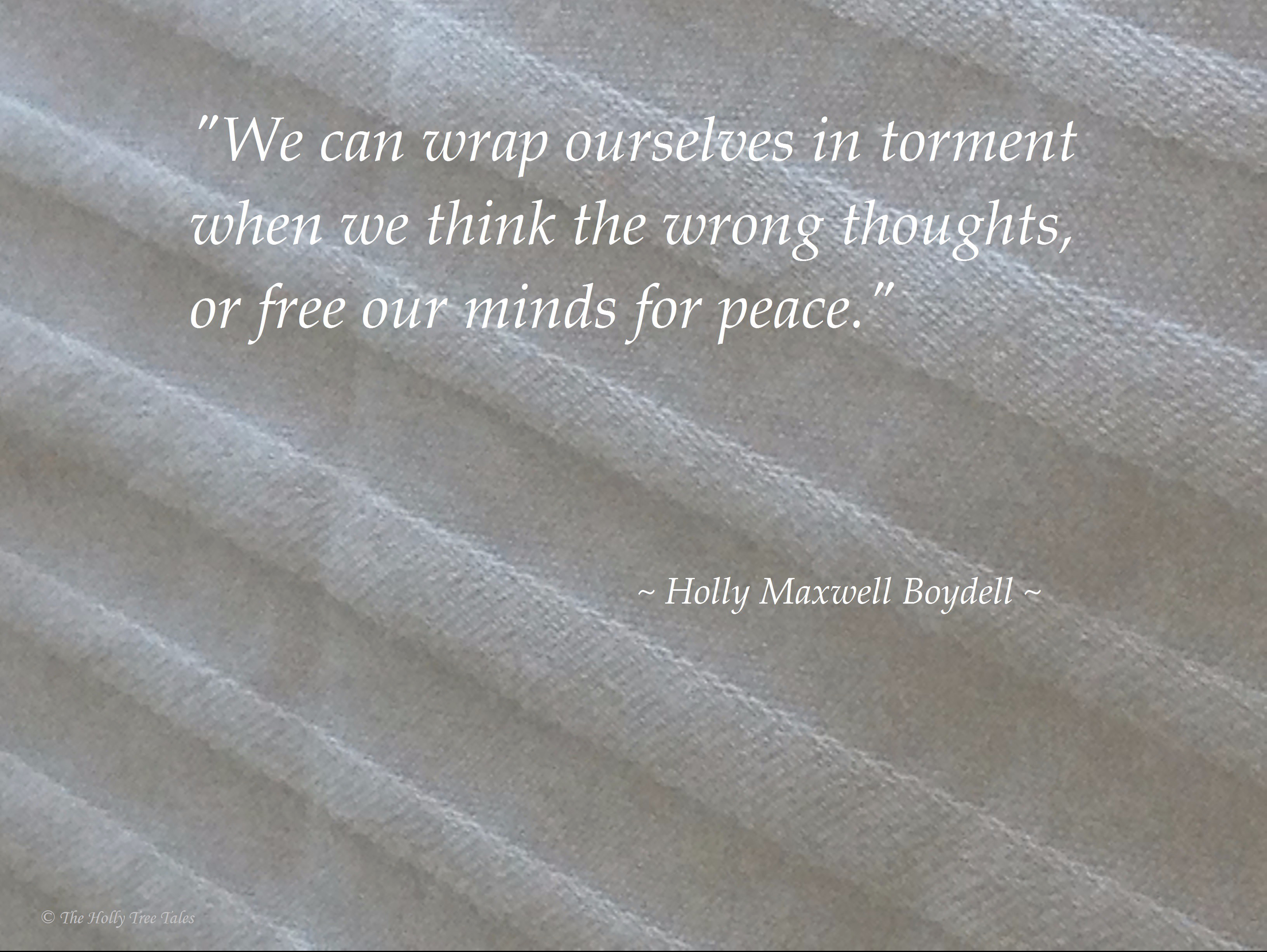 Quote by Holly Maxwell Boydell - We can wrap ourselves in torment ... www.TheHollyTreeTales.com