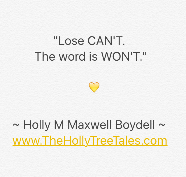 IMG_4005 - Lose can't. The word is won't - Quote by Holly M Maxwell Boydell. www.TheHollyTreeTales.com