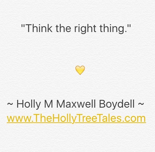 Think the right thing - Quote by (c) Holly M Maxwell Boydell - The Holly Tree Tales - 13.12.2018